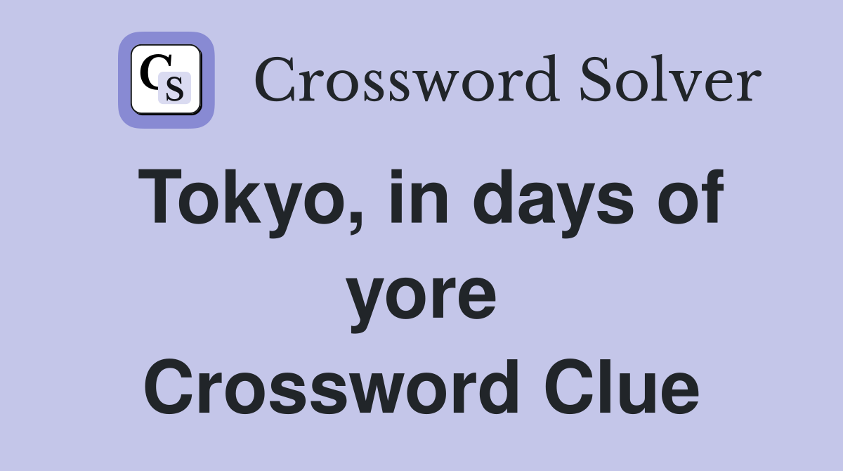 Tokyo in days of yore Crossword Clue Answers Crossword Solver