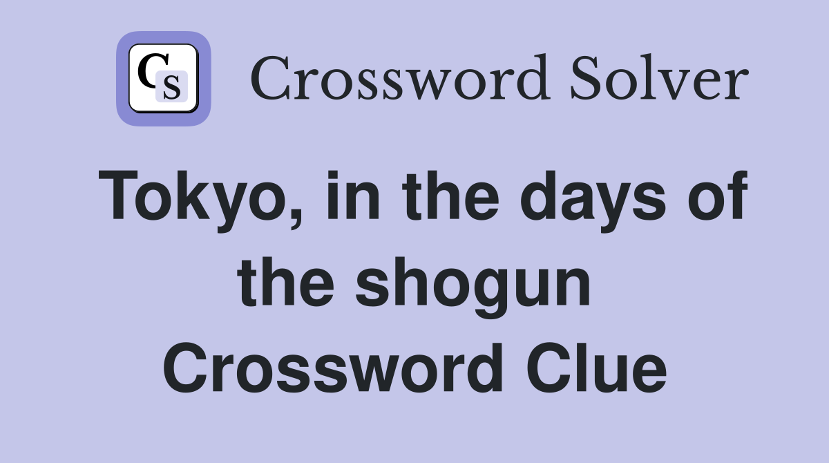 Tokyo, in the days of the shogun Crossword Clue