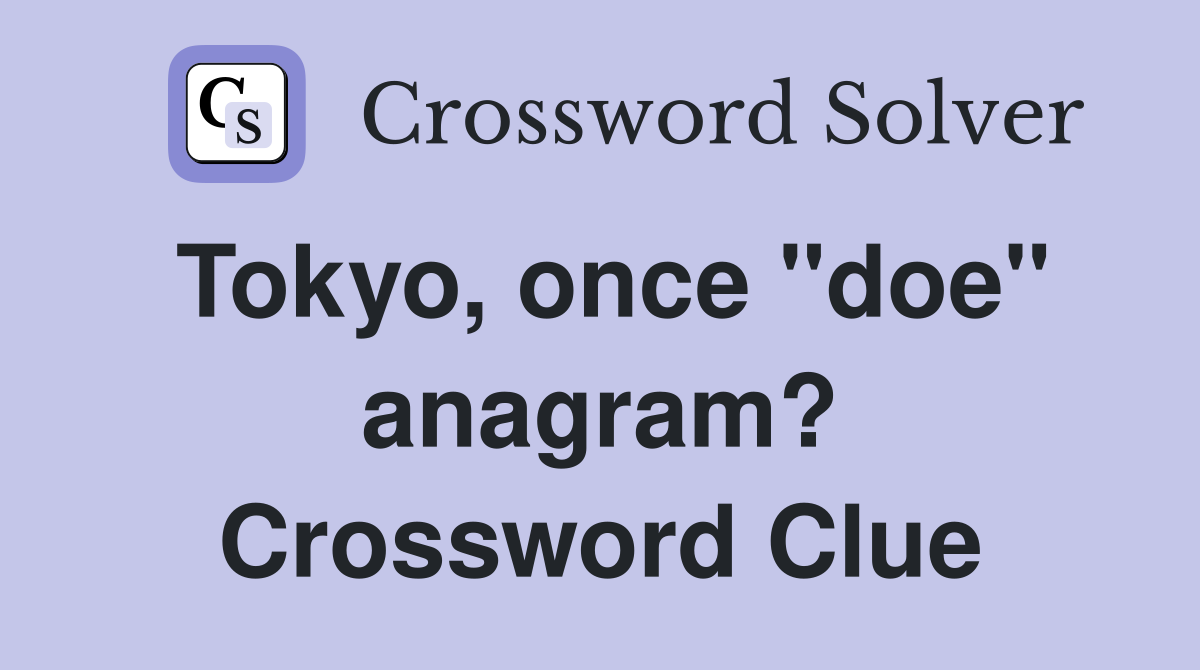 Tokyo, once "doe" anagram? Crossword Clue