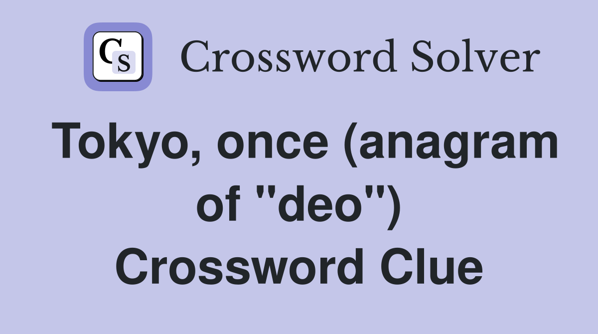 Tokyo, once (anagram of "deo") Crossword Clue