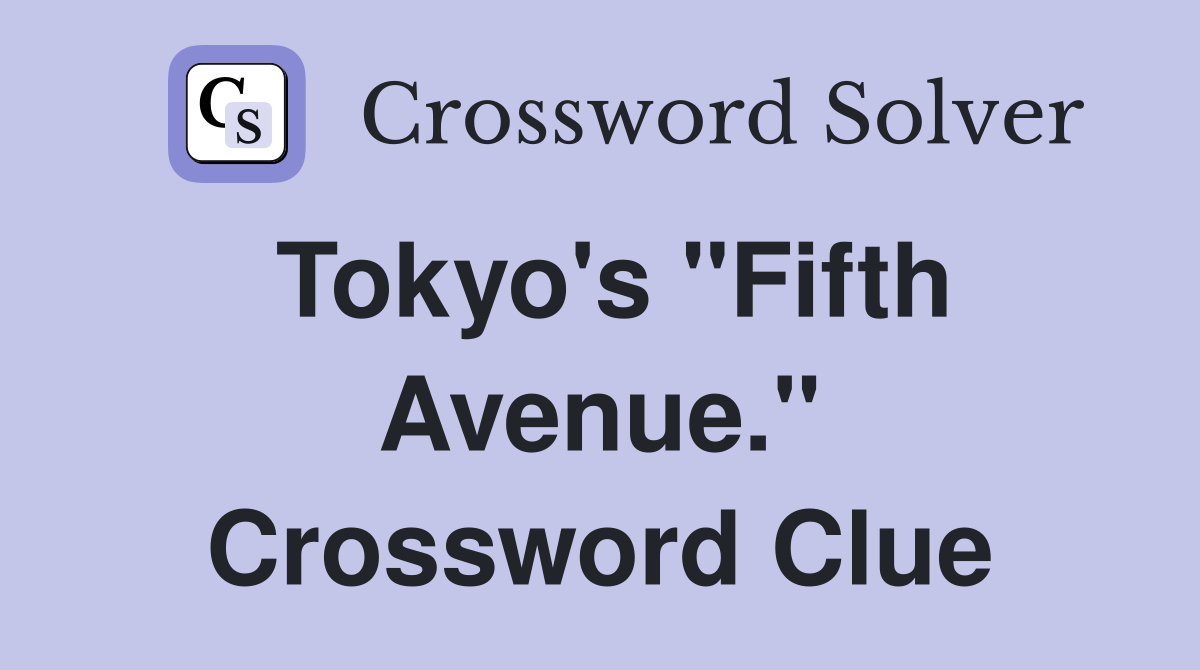 Tokyo's "Fifth Avenue." Crossword Clue