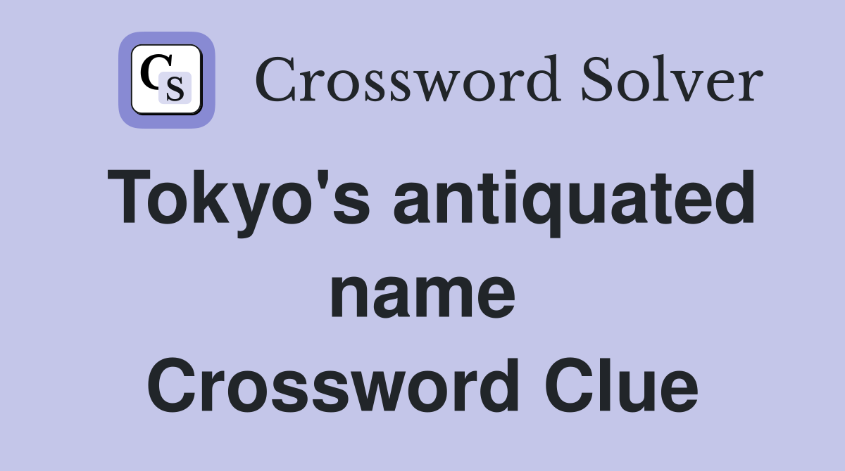 Tokyo's antiquated name Crossword Clue