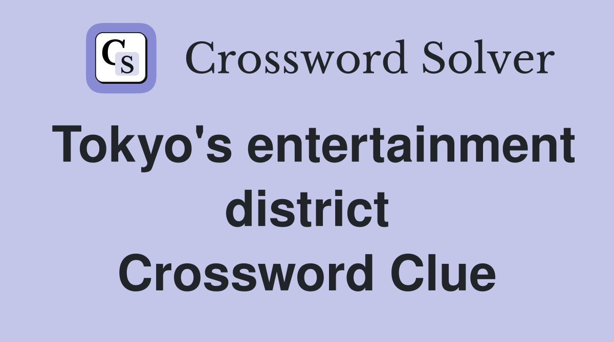 Tokyo's entertainment district Crossword Clue