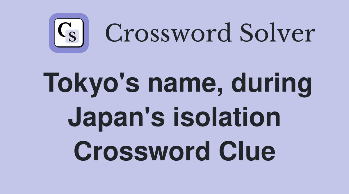 Tokyo's name, during Japan's isolation Crossword Clue