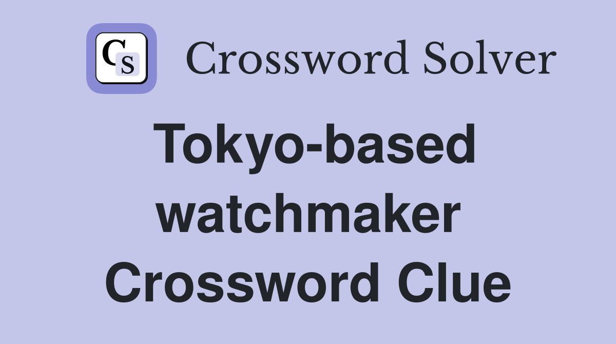 Tokyo-based watchmaker Crossword Clue