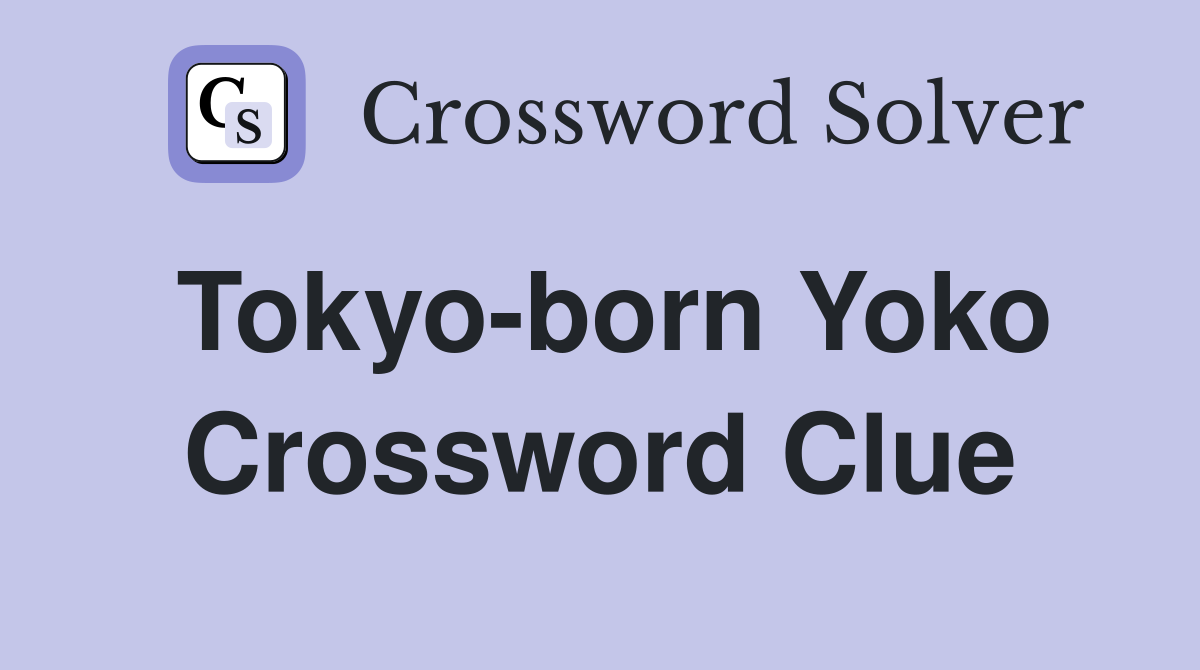 Tokyo-born Yoko Crossword Clue