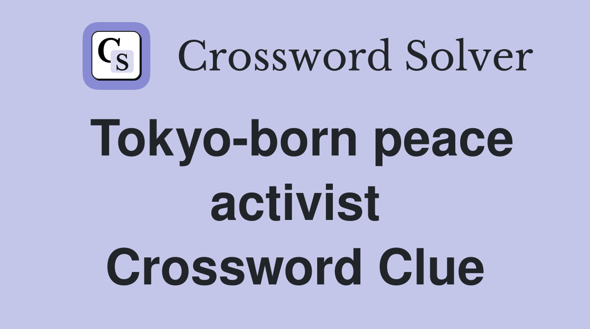 Tokyo-born peace activist Crossword Clue