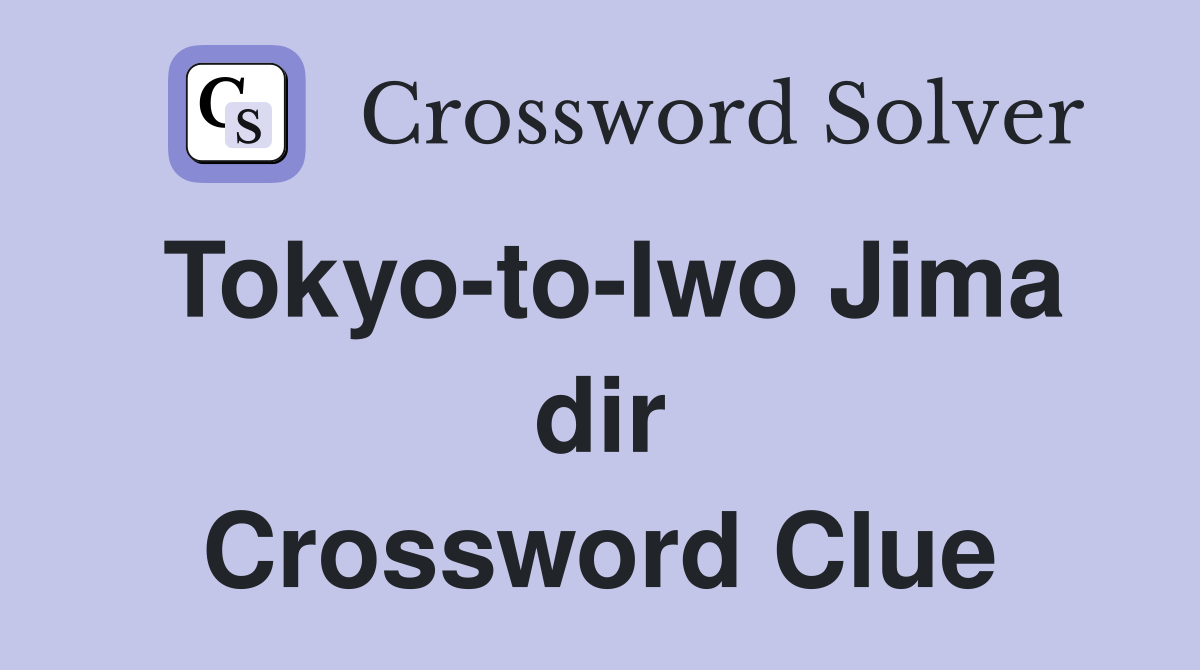 Tokyo-to-Iwo Jima dir Crossword Clue