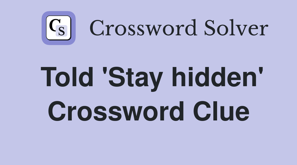 Told 'Stay hidden' Crossword Clue