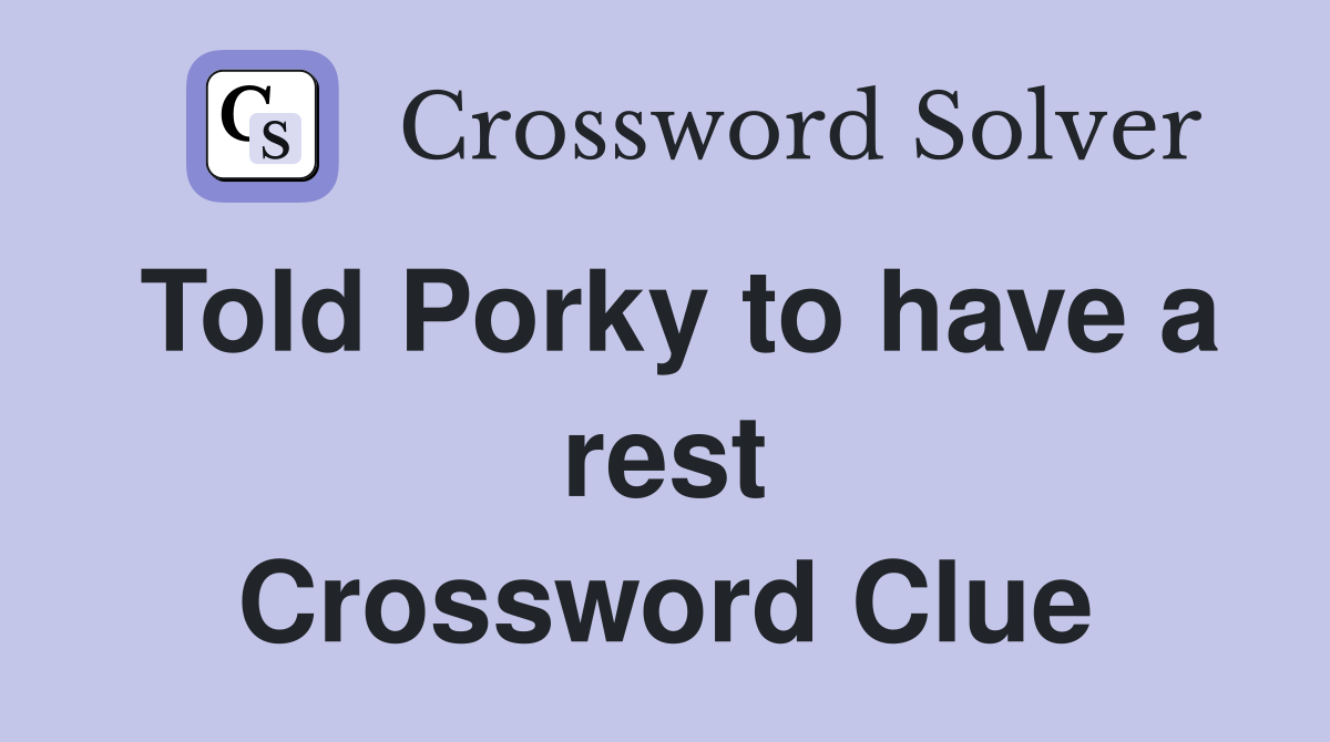 Told Porky to have a rest Crossword Clue