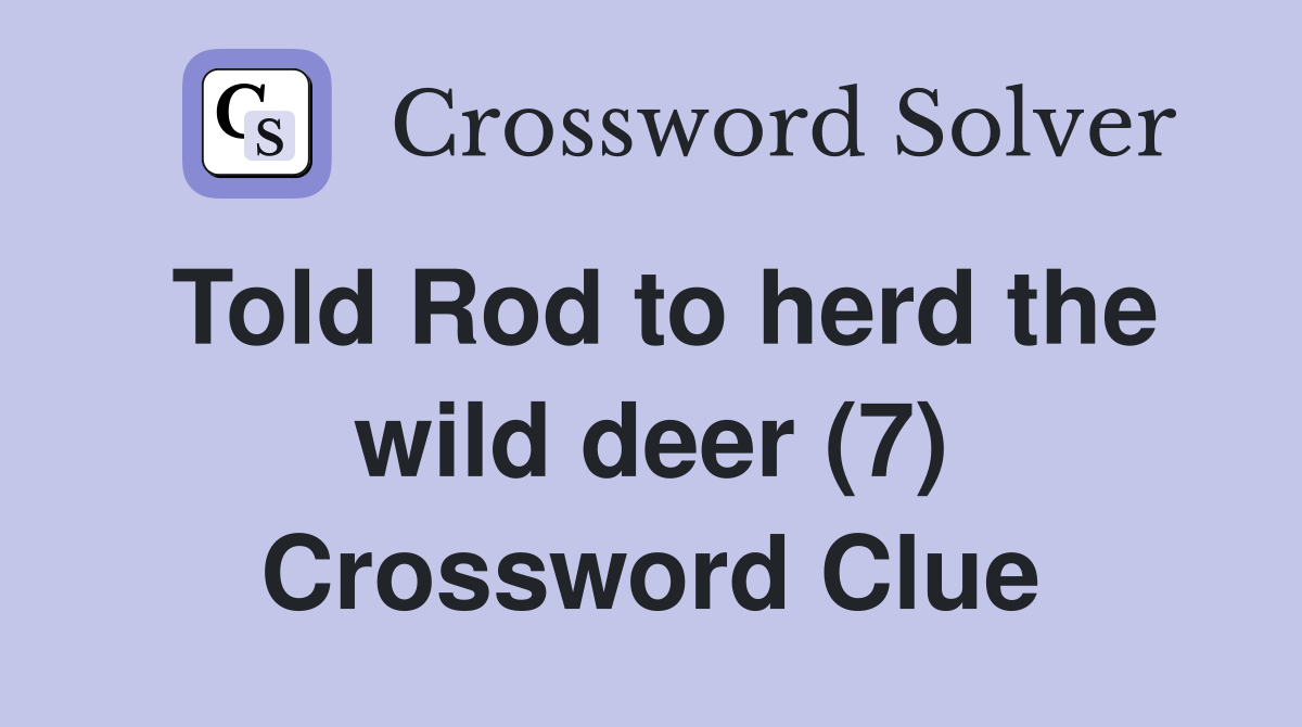 Told Rod to herd the wild deer (7) Crossword Clue