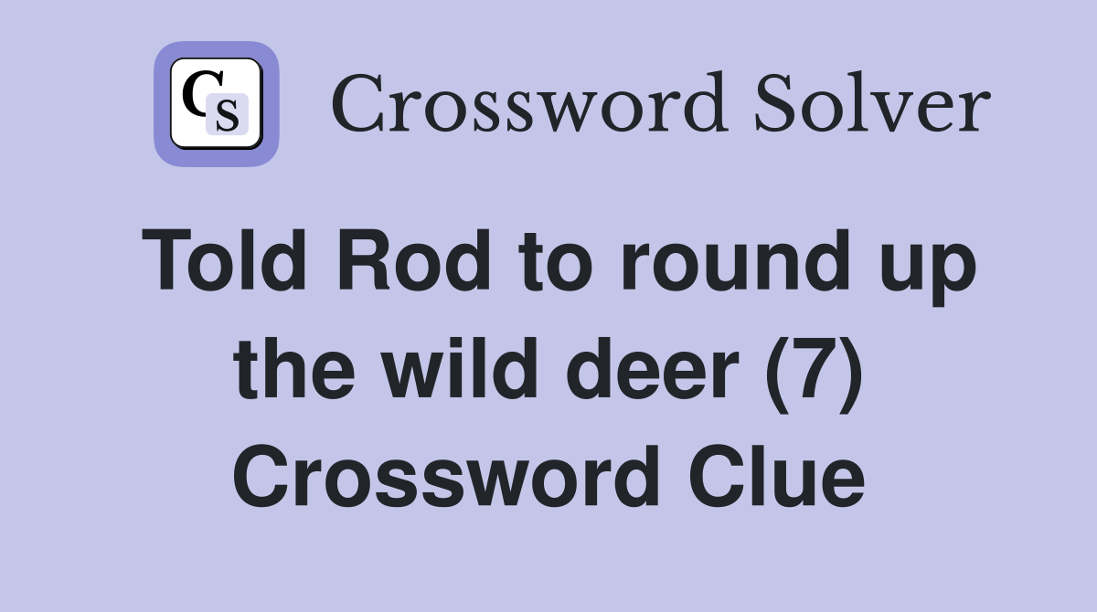 Told Rod to round up the wild deer (7) Crossword Clue