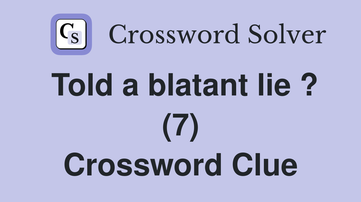 Told a blatant lie ? (7) Crossword Clue