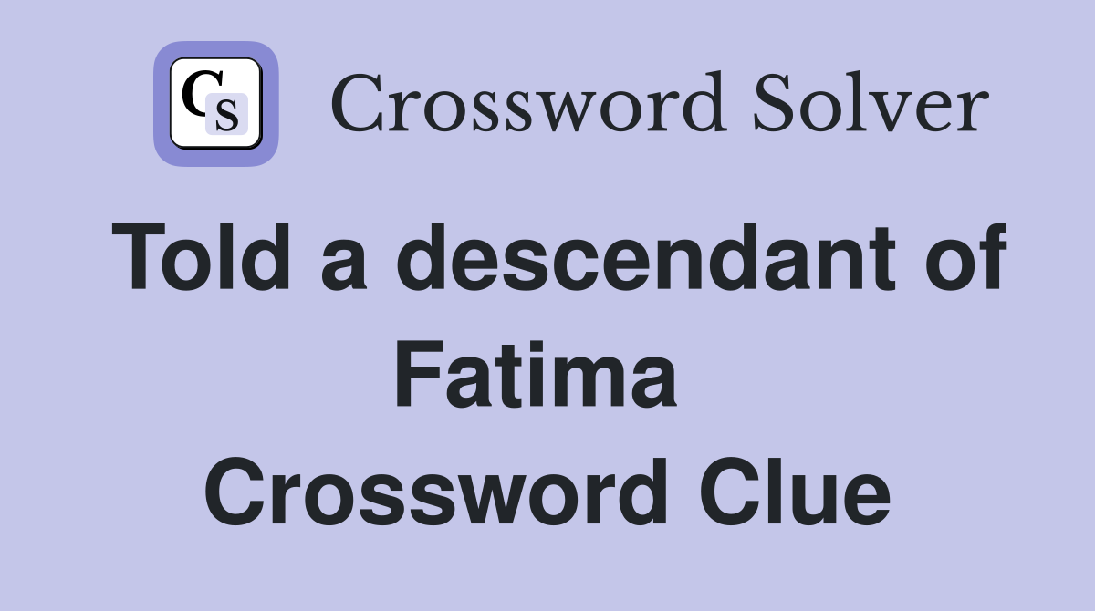 Told a descendant of Fatima  Crossword Clue