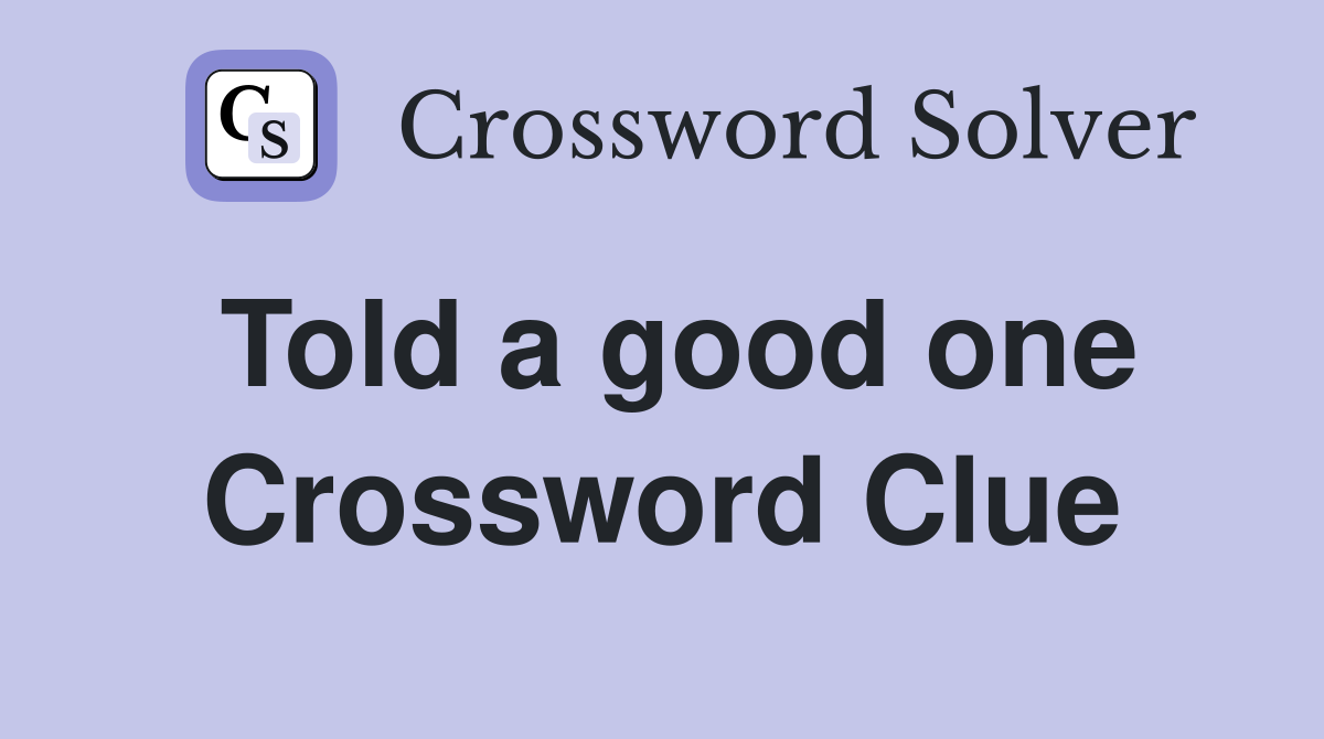 Told a good one Crossword Clue
