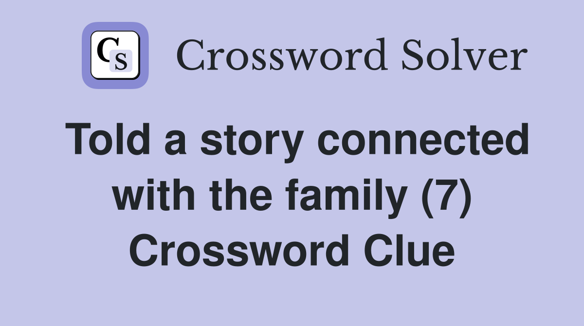 Told a story connected with the family (7) Crossword Clue