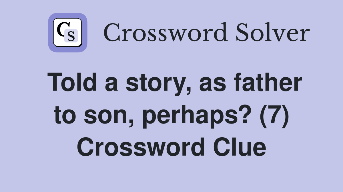 Told a story, as father to son, perhaps? (7) Crossword Clue