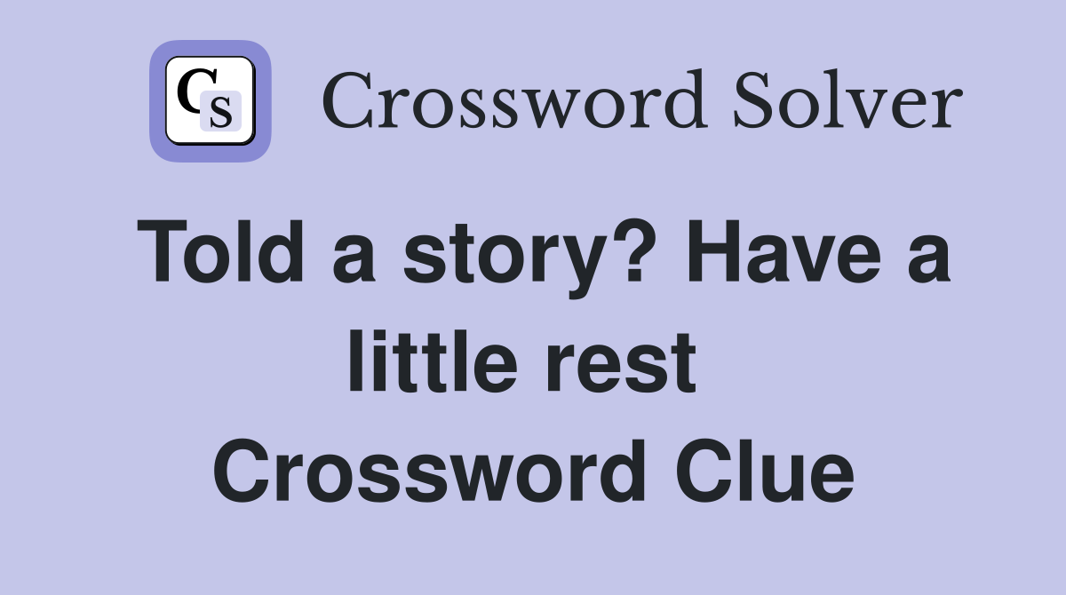 Told a story? Have a little rest  Crossword Clue