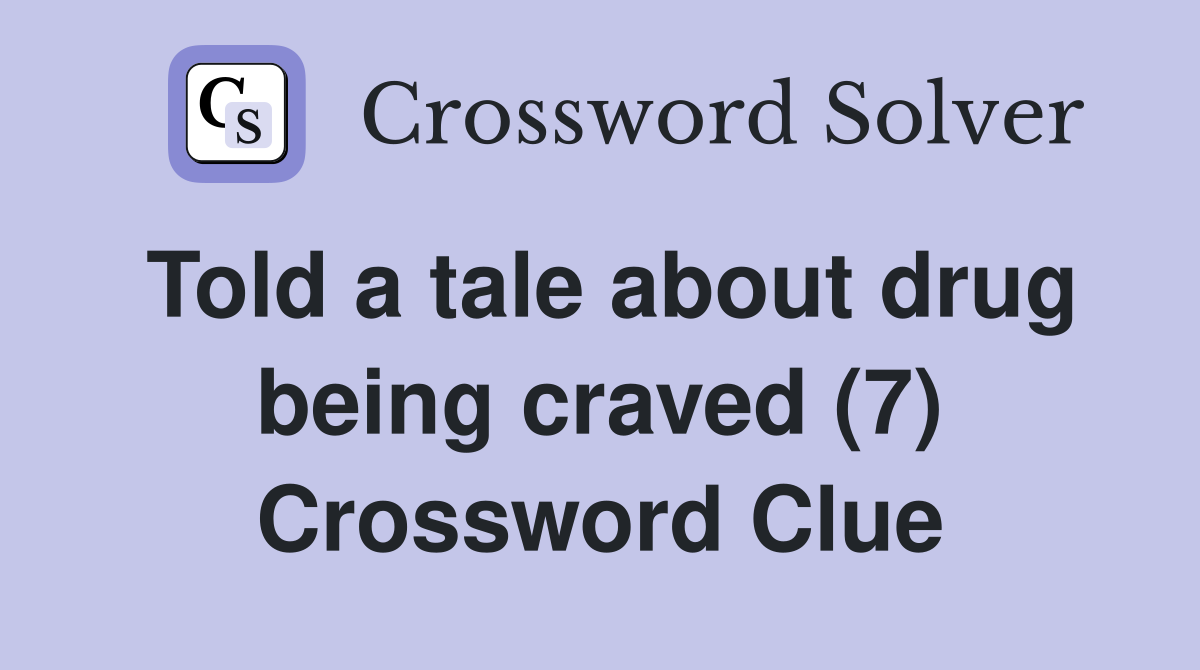 Told a tale about drug being craved (7) Crossword Clue
