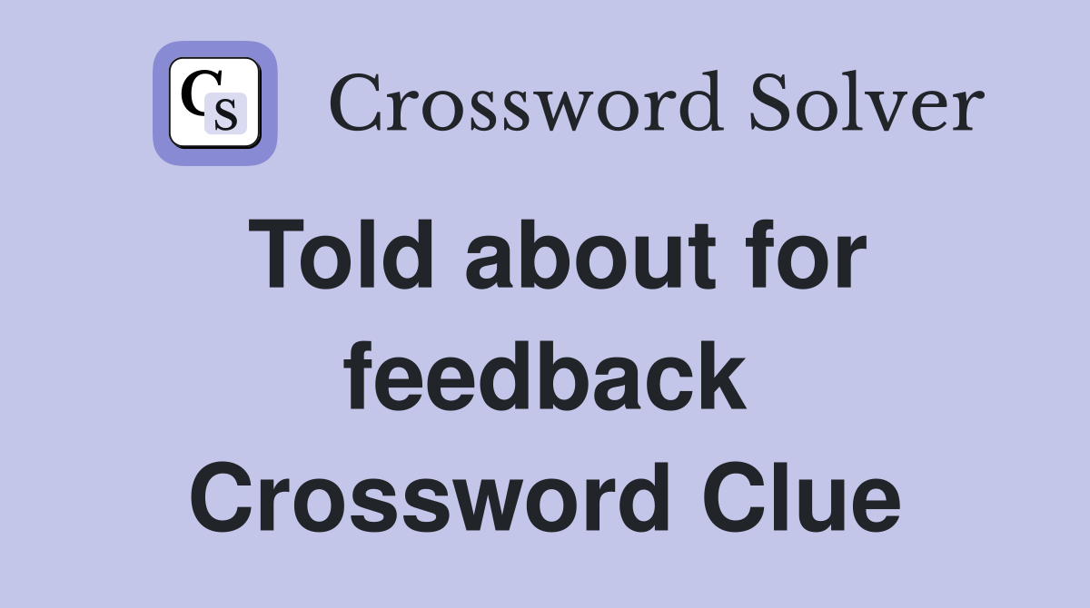 Told about for feedback Crossword Clue