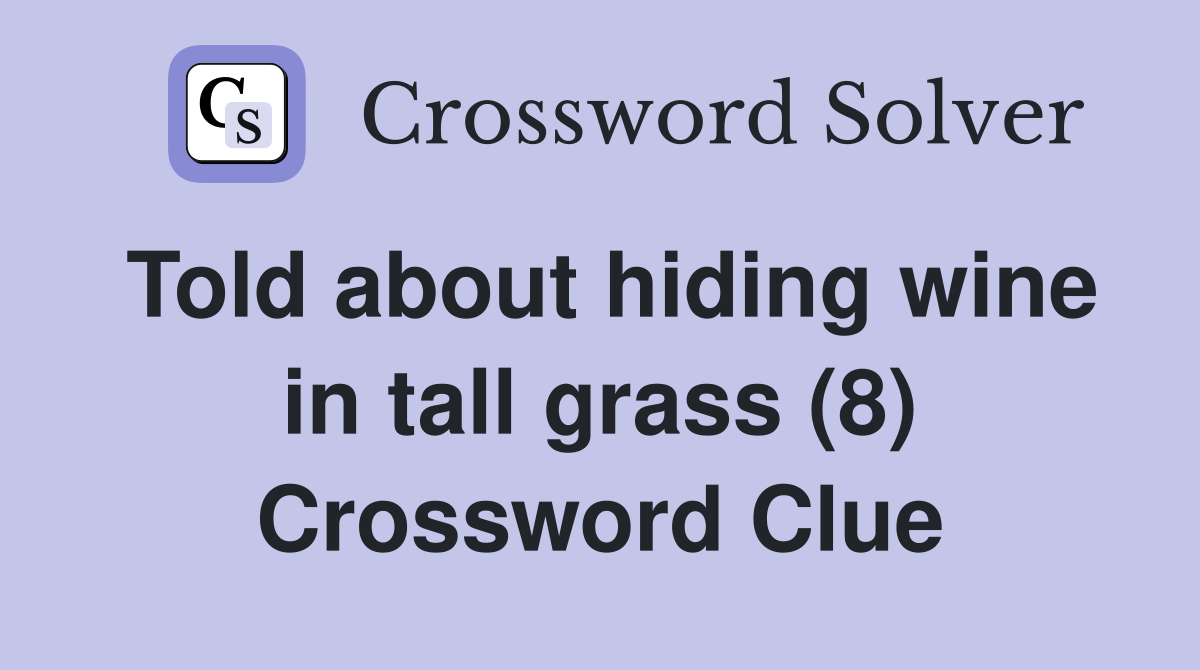 Told about hiding wine in tall grass (8) Crossword Clue