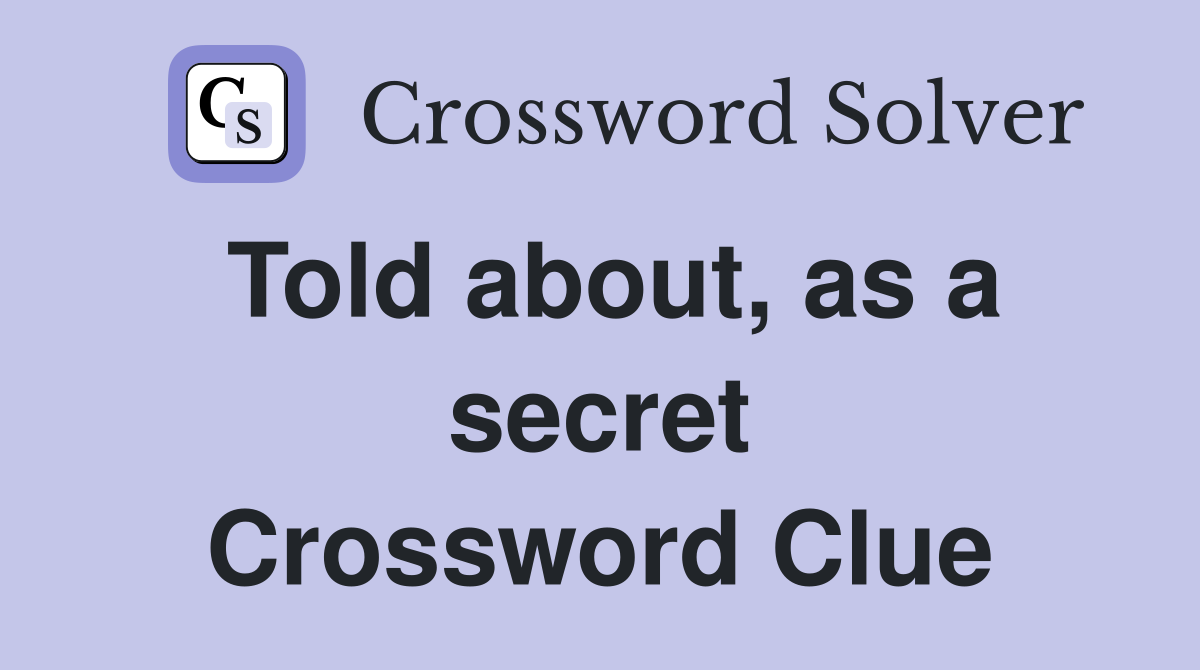 Told about, as a secret Crossword Clue