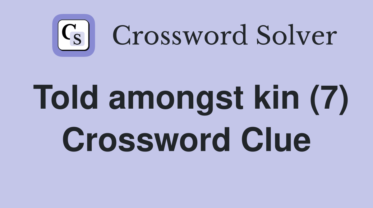 Told amongst kin (7) Crossword Clue