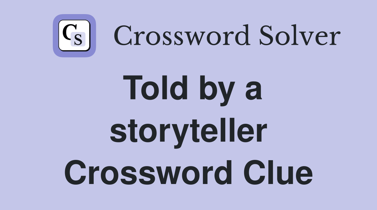 Told by a storyteller Crossword Clue