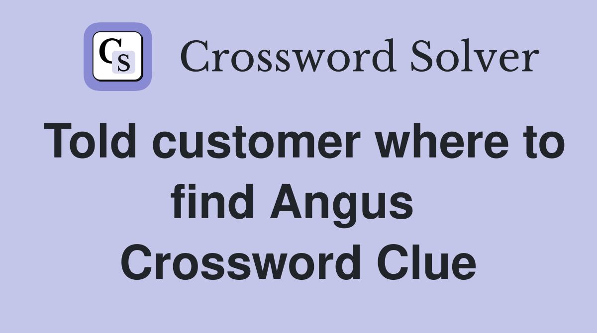 Told customer where to find Angus  Crossword Clue