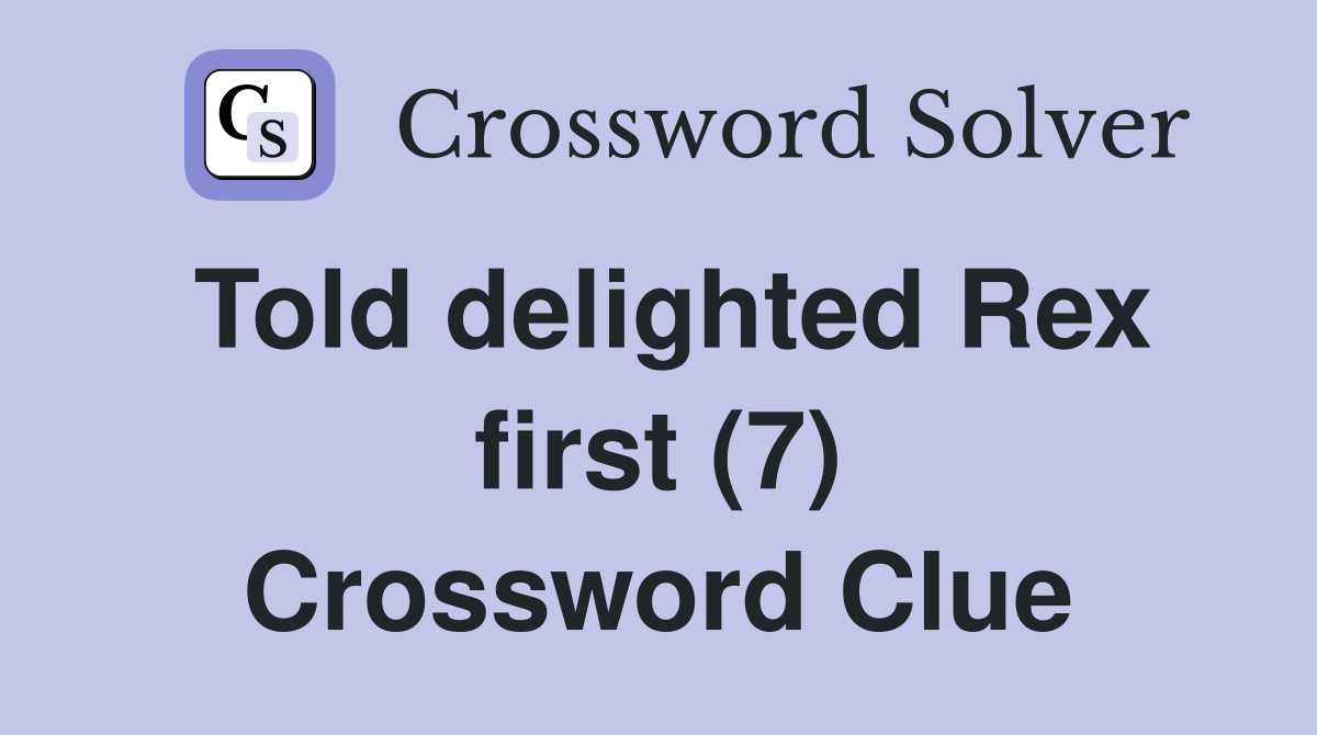 Told delighted Rex first (7) Crossword Clue