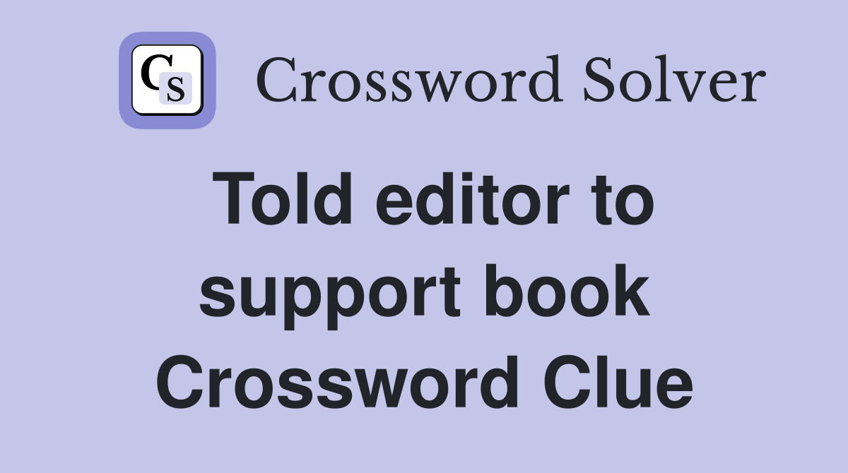 Told editor to support book Crossword Clue