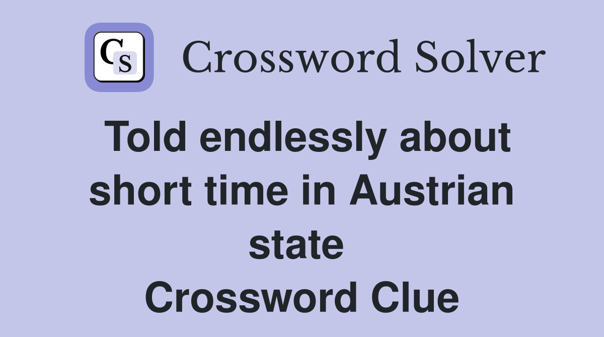 Told endlessly about short time in Austrian state  Crossword Clue