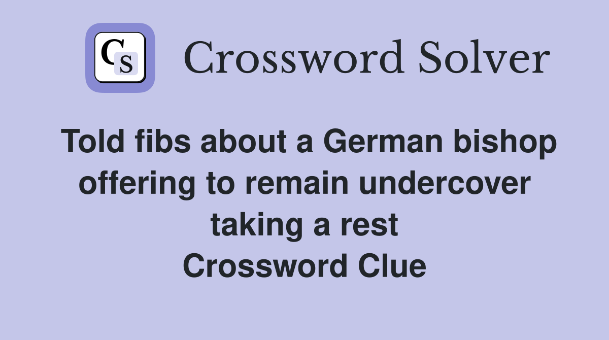 Told fibs about a German bishop offering to remain undercover taking a rest Crossword Clue