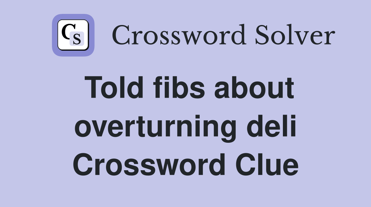 Told fibs about overturning deli Crossword Clue