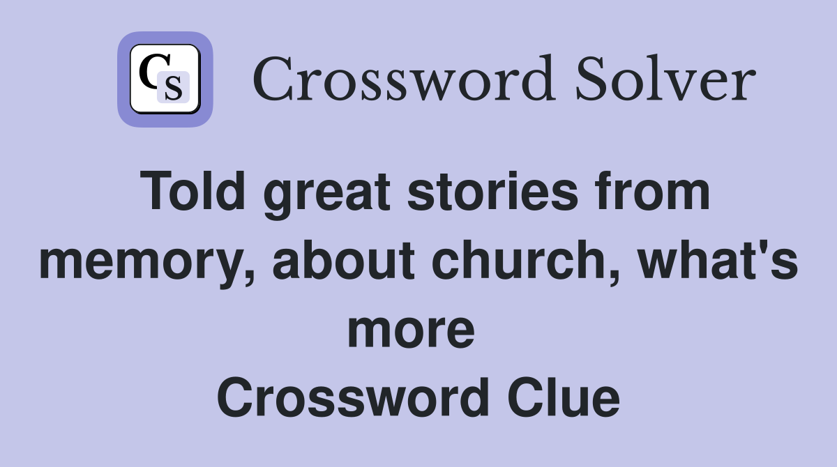 Told great stories from memory, about church, what's more  Crossword Clue
