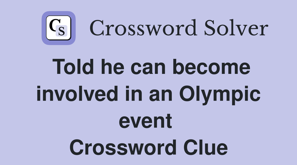 Told he can become involved in an Olympic event  Crossword Clue