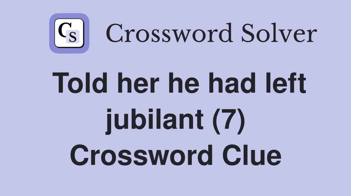 Told her he had left jubilant (7) Crossword Clue