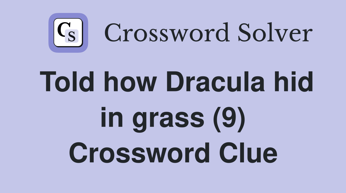 Told how Dracula hid in grass (9) Crossword Clue