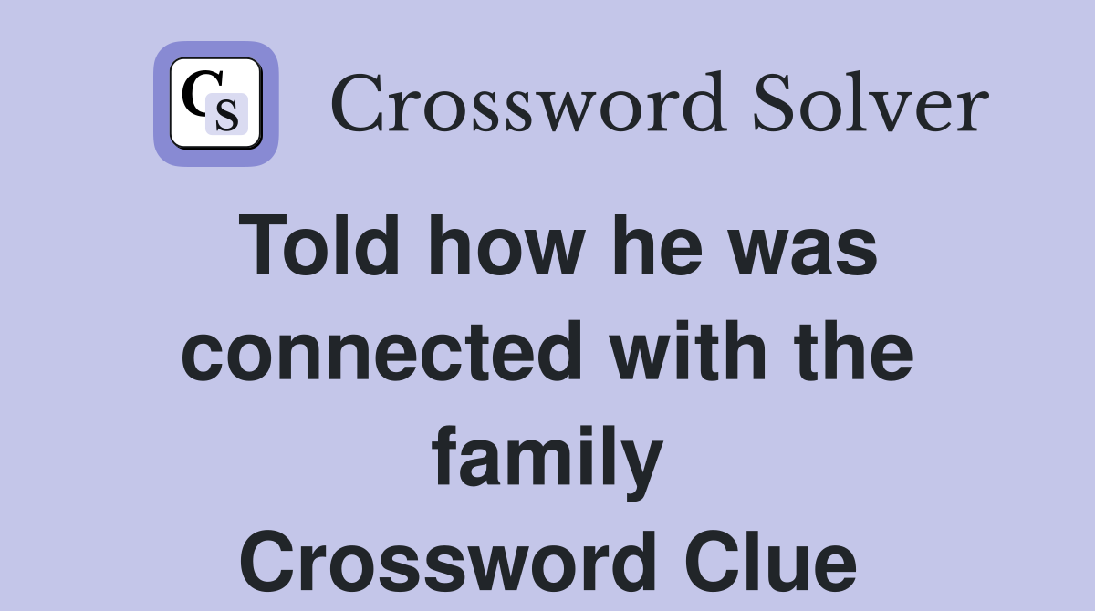 Told how he was connected with the family Crossword Clue