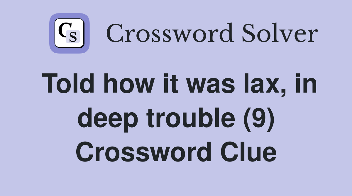 Told how it was lax, in deep trouble (9) Crossword Clue