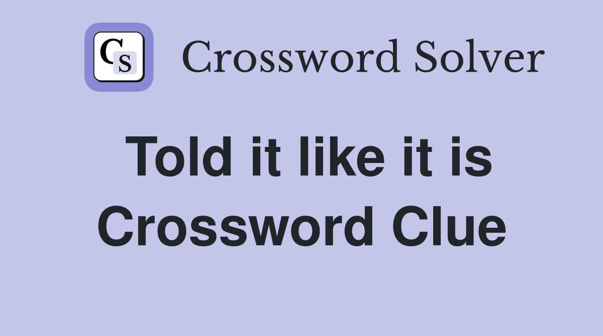 Told it like it is Crossword Clue
