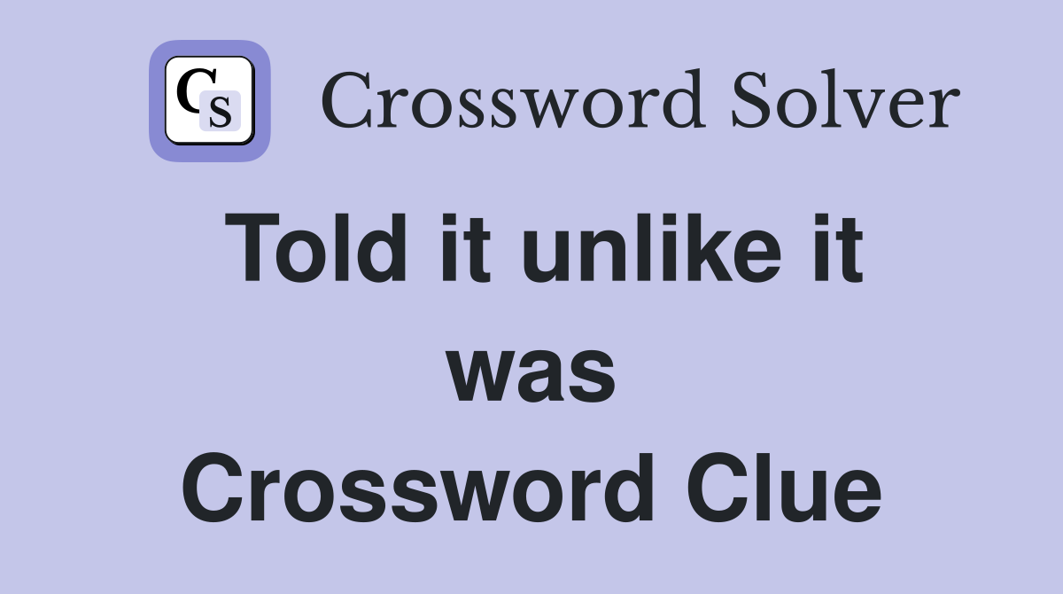 Told it unlike it was Crossword Clue