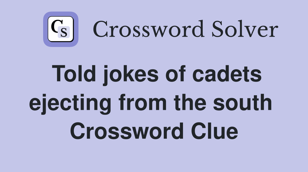 Told jokes of cadets ejecting from the south  Crossword Clue