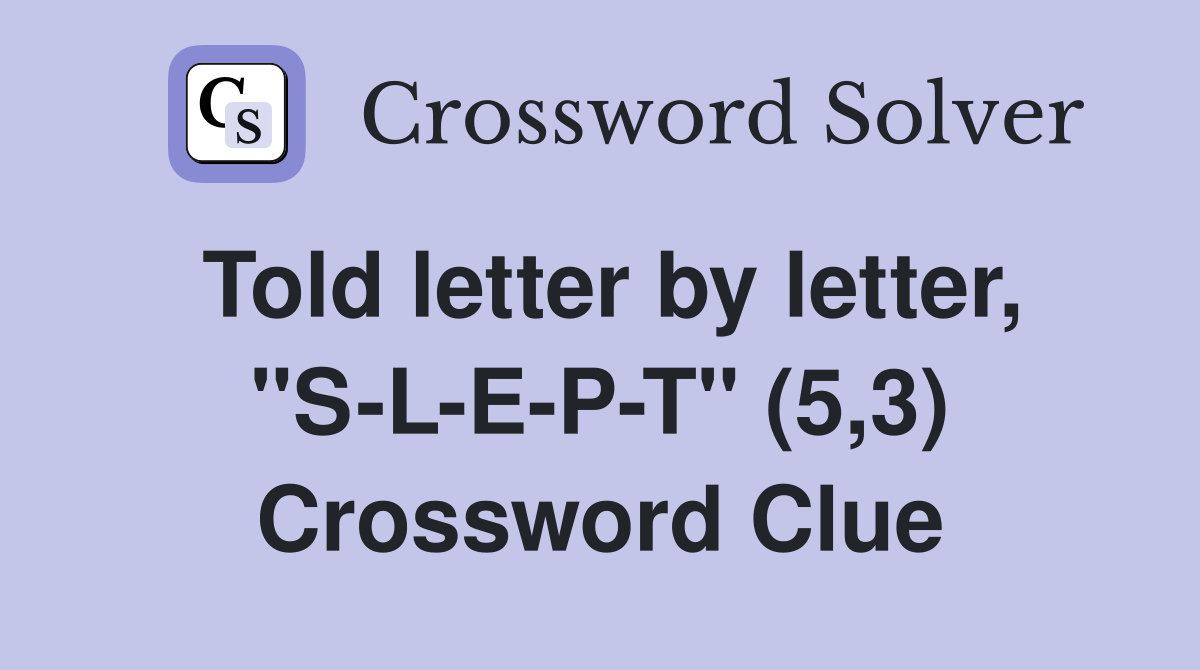 Told letter by letter, "S-L-E-P-T" (5,3) Crossword Clue