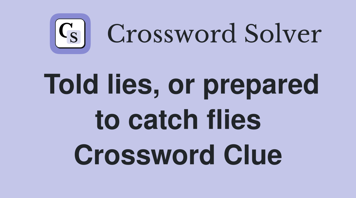 Told lies, or prepared to catch flies Crossword Clue