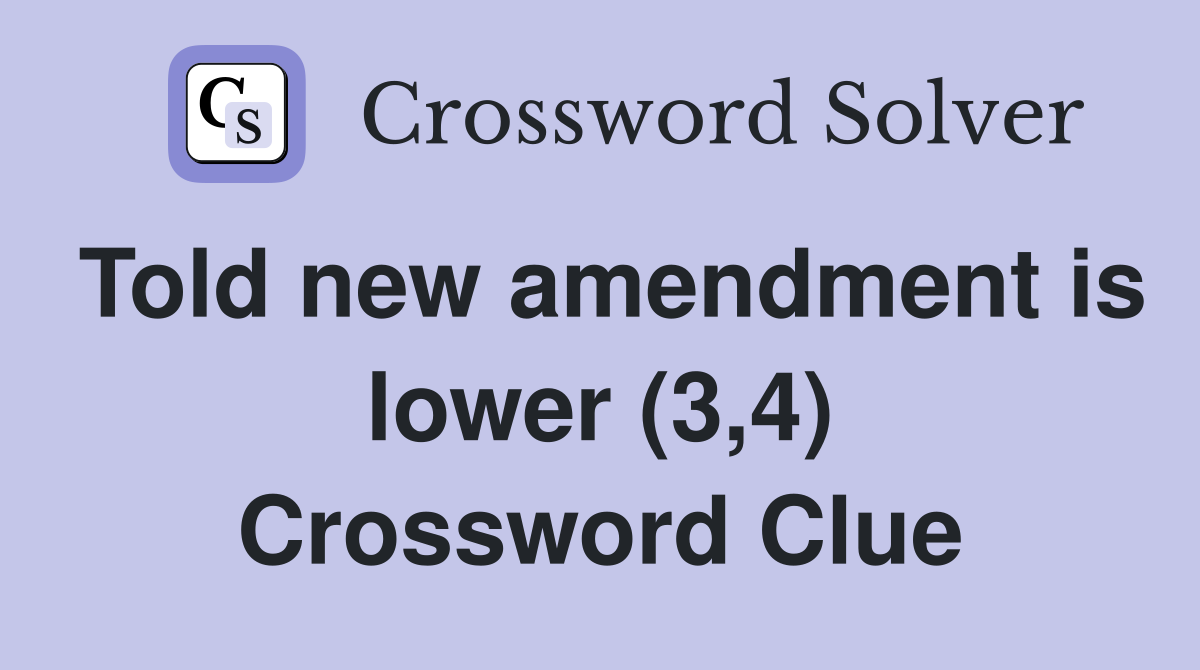 Told new amendment is lower (3,4) Crossword Clue