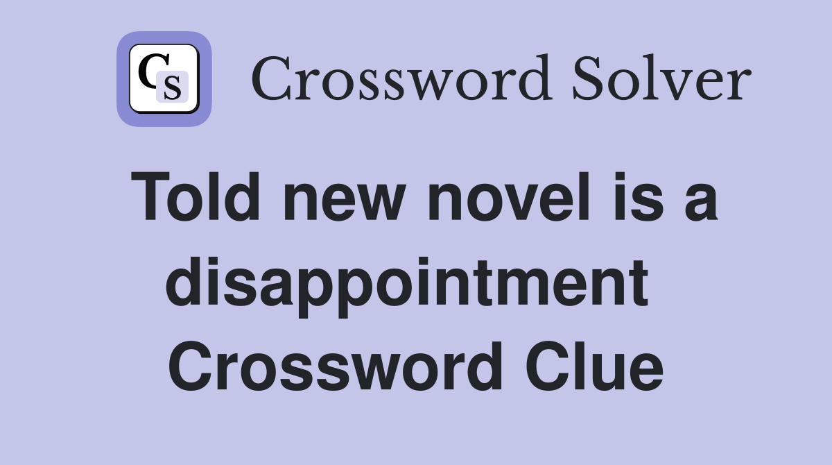 Told new novel is a disappointment  Crossword Clue