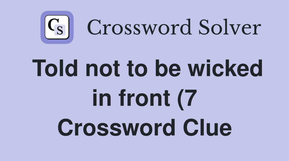 Told not to be wicked in front (7) Crossword Clue Answers Crossword Told not to be wicked in front (7) Crossword Clue Answers Crossword