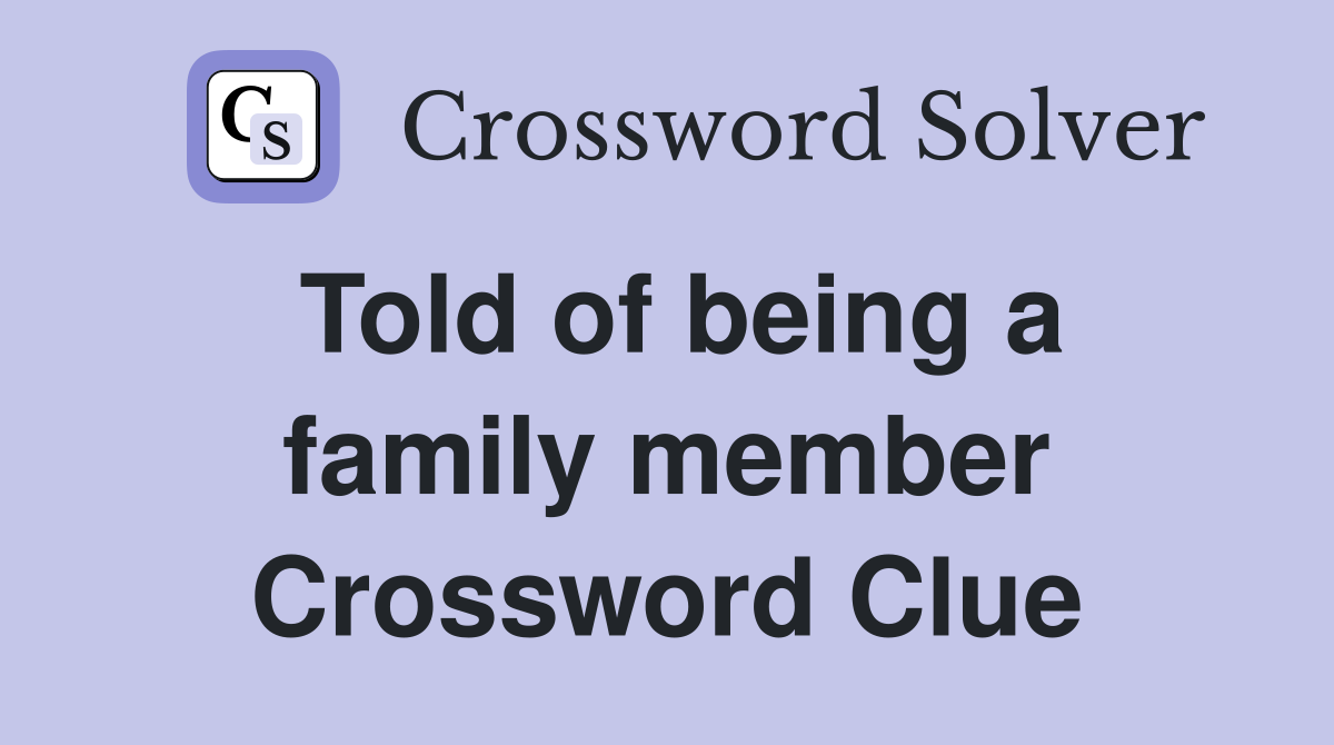 Told of being a family member Crossword Clue