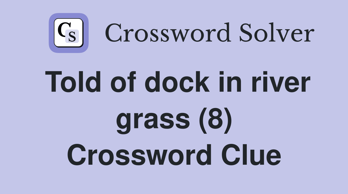 Told of dock in river grass (8) Crossword Clue